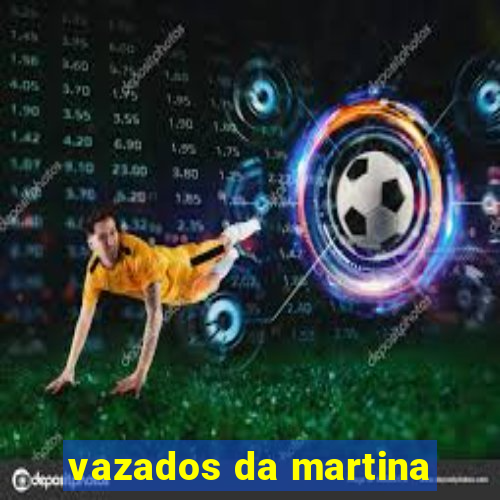 vazados da martina